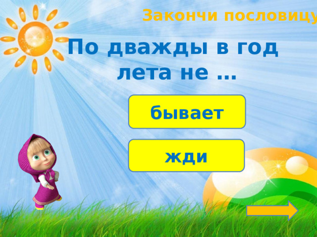 Закончи пословицу! По дважды в год лета не … бывает жди 