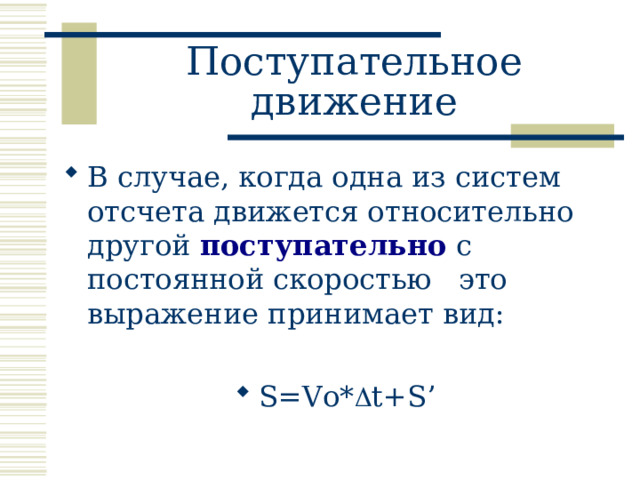 Поступательное движение В случае, когда одна из систем отсчета движется относительно другой поступательно с постоянной скоростью это выражение принимает вид:  S=Vo*  t+S’ 