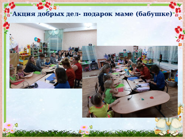 Акция добрых дел- подарок маме (бабушке) 