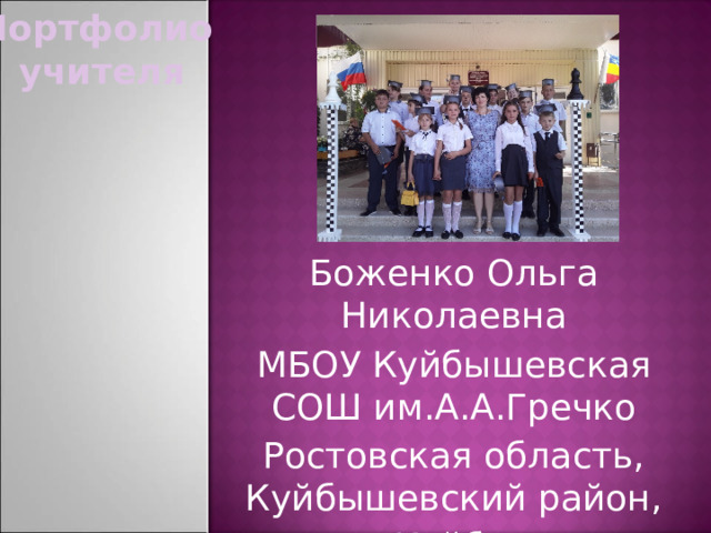 Портфолио учителя Боженко Ольга Николаевна МБОУ Куйбышевская СОШ им.А.А.Гречко Ростовская область, Куйбышевский район, село Куйбышево 