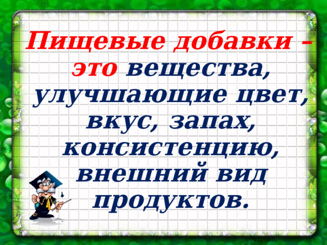 Пищевые добавки – это вещества, улучшающие цвет, вкус, запах, консистенцию, внешний вид продуктов. 