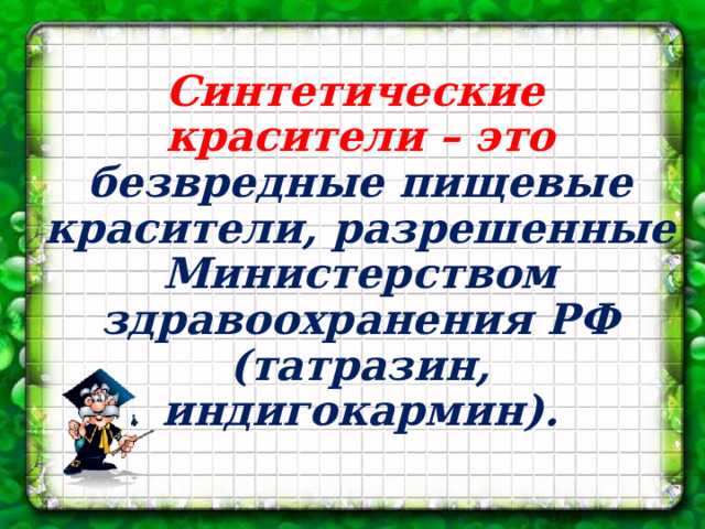 Синтетические красители – это безвредные пищевые красители, разрешенные Министерством здравоохранения РФ (татразин, индигокармин). 