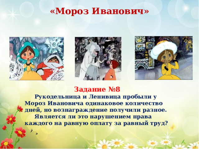 «Мороз Иванович» Задание №8 Рукодельница и Ленивица пробыли у Мороз Ивановича одинаковое количество дней, но вознаграждение получили разное. Является ли это нарушением права каждого на равную оплату за равный труд? 