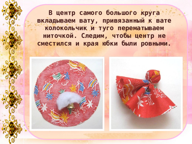 В центр самого большого круга вкладываем вату, привязанный к вате колокольчик и туго перематываем ниточкой. Следим, чтобы центр не сместился и края юбки были ровными. 