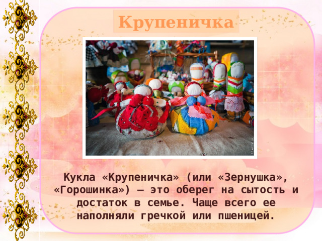 Крупеничка Кукла «Крупеничка» (или «Зернушка», «Горошинка») – это оберег на сытость и достаток в семье. Чаще всего ее наполняли гречкой или пшеницей. 