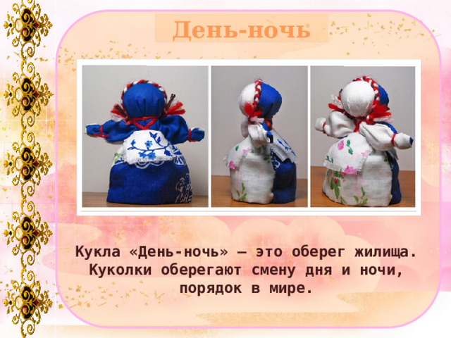 День-ночь Кукла «День-ночь» – это оберег жилища. Куколки оберегают смену дня и ночи, порядок в мире. 