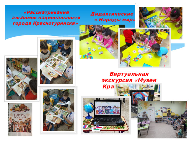 «Рассматривание альбомов национальности города Краснотуринска» Дидактические игры  « Народы мира» Виртуальная экскурсия «Музеи Краснотуринска» 