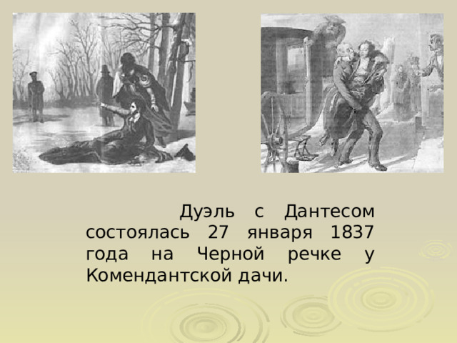  Дуэль с Дантесом состоялась 27 января 1837 года на Черной речке у Комендантской дачи. 