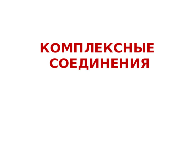 КОМПЛЕКСНЫЕ  СОЕДИНЕНИЯ 