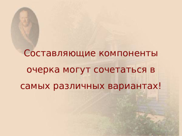 Составляющие компоненты очерка могут сочетаться в самых различных вариантах! 