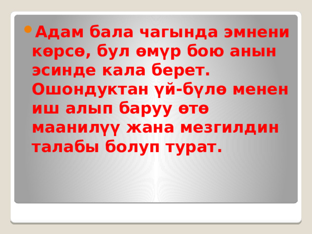 Адам бала чагында эмнени көрсө, бул өмүр бою анын эсинде кала берет. Ошондуктан үй-бүлө менен иш алып баруу өтө маанилүү жана мезгилдин талабы болуп турат. 