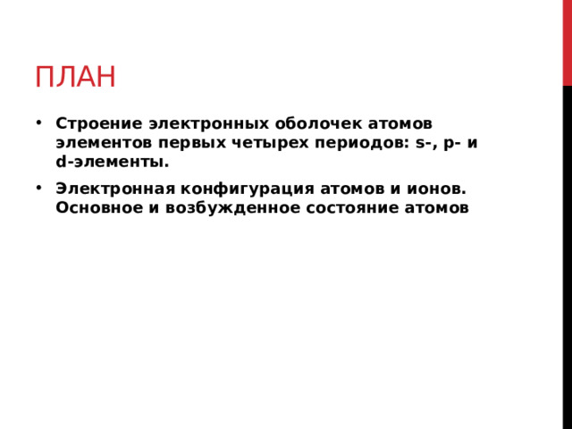 План Строение электронных оболочек атомов элементов первых четырех периодов: s-, p- и d-элементы. Электронная конфигурация атомов и ионов. Основное и возбужденное состояние атомов 