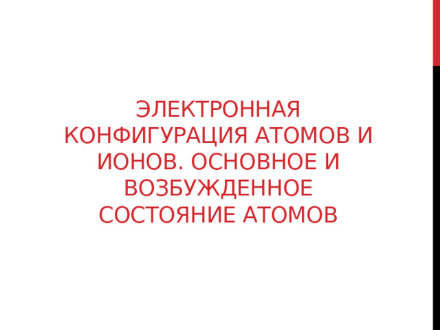 Электронная конфигурация атомов и ионов. Основное и возбужденное состояние атомов 
