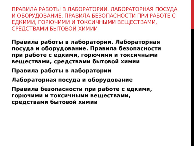 Правила работы в лаборатории. Лабораторная посуда и оборудование. Правила безопасности при работе с едкими, горючими и токсичными веществами, средствами бытовой химии Правила работы в лаборатории. Лабораторная посуда и оборудование. Правила безопасности при работе с едкими, горючими и токсичными веществами, средствами бытовой химии Правила работы в лаборатории Лабораторная посуда и оборудование Правила безопасности при работе с едкими, горючими и токсичными веществами, средствами бытовой химии 