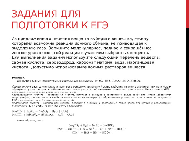 Задания для подготовки к егэ Из предложенного перечня веществ выберите вещества, между которыми возможна реакция ионного обмена, не приводящая к выделению газа. Запишите молекулярное, полное и сокращённое ионное уравнения этой реакции с участием выбранных веществ.  Для выполнения задания используйте следующий перечень веществ: серная кислота, сероводород, карбонат натрия, вода, марганцовая кислота. Допустимо использование водных растворов веществ. 