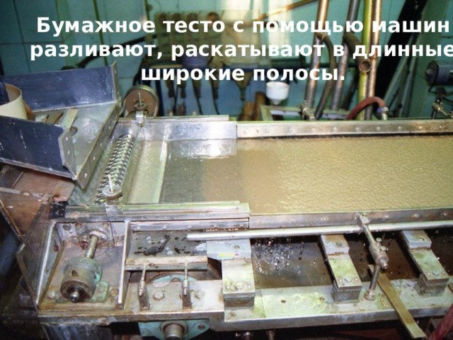 Бумажное тесто с помощью машин разливают, раскатывают в длинные широкие полосы. 