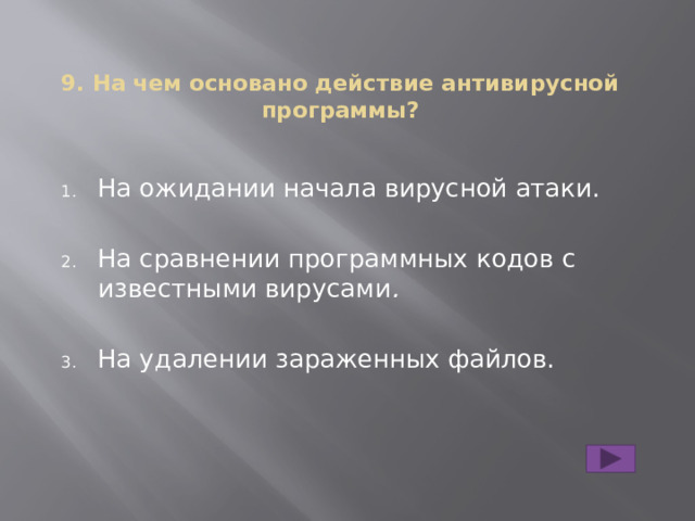 9. На чем основано действие антивирусной программы?   На ожидании начала вирусной атаки. На сравнении программных кодов с известными вирусами .  На удалении зараженных файлов. 