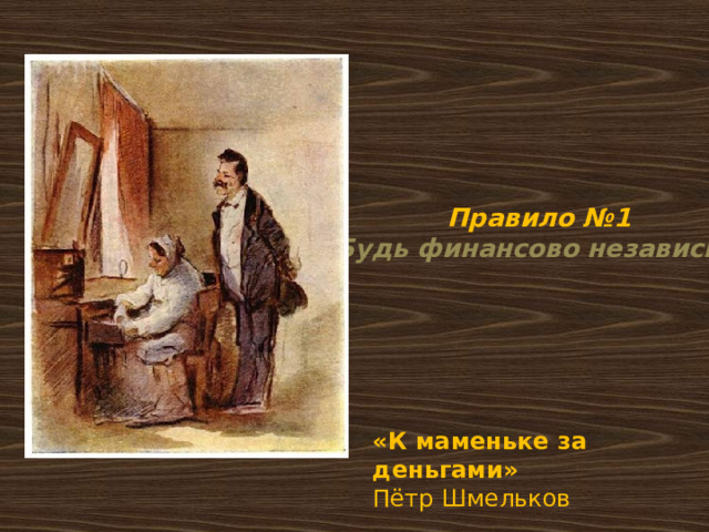 Правило №1  «Будь финансово независим» «К маменьке за деньгами» Пётр Шмельков 
