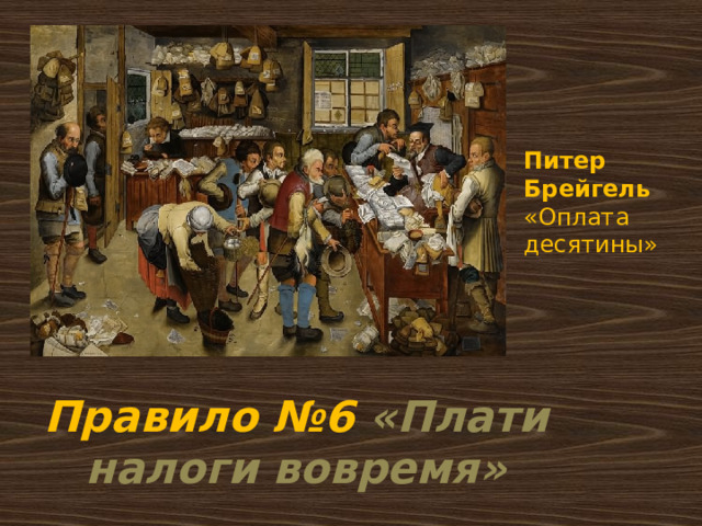   Питер Брейгель «Оплата десятины» Правило №6 «Плати налоги вовремя» 