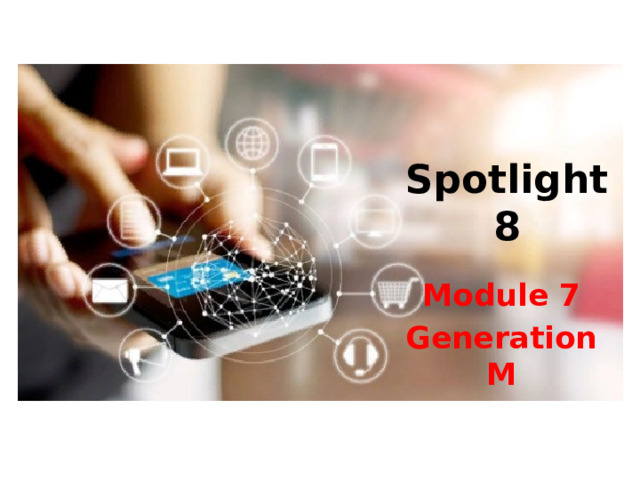 Spotlight 8 Module 7 Generation M 