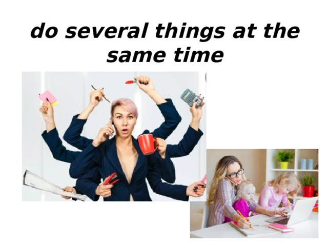 do several things at the same time 