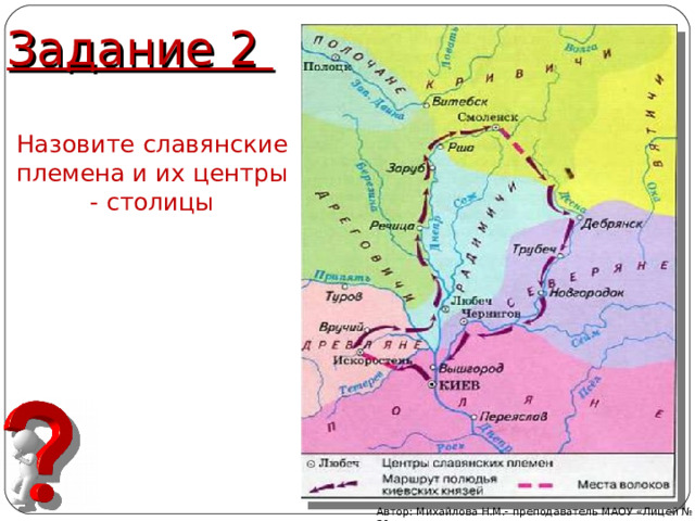 Задание 2 Назовите славянские племена и их центры - столицы Автор: Михайлова Н.М.- преподаватель МАОУ «Лицей № 21» 