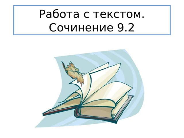 Работа с текстом.  Сочинение 9.2 