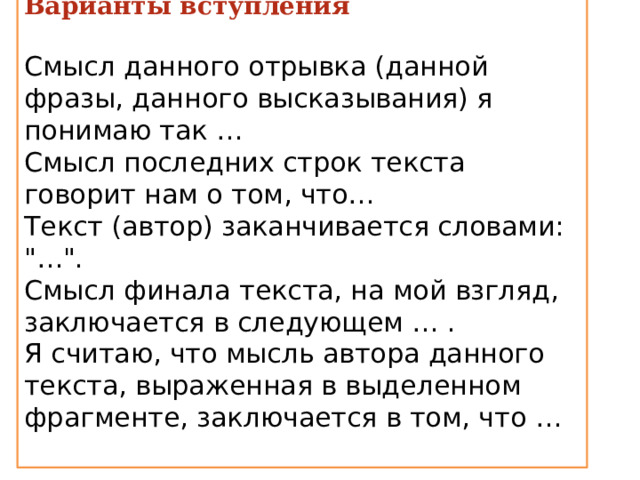 Варианты вступления  Смысл данного отрывка (данной фразы, данного высказывания) я понимаю так … Смысл последних строк текста говорит нам о том, что… Текст (автор) заканчивается словами: 