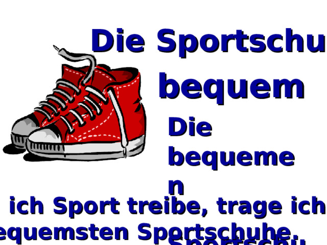 Die Sportschuhe bequem Die bequemen  Sportschuhe Wenn ich Sport treibe, trage ich nur die bequemsten Sportschuhe. 