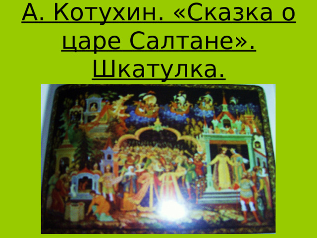 А. Котухин. «Сказка о царе Салтане». Шкатулка. 