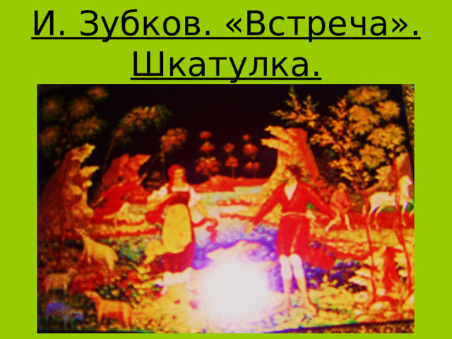 И. Зубков. «Встреча». Шкатулка. 