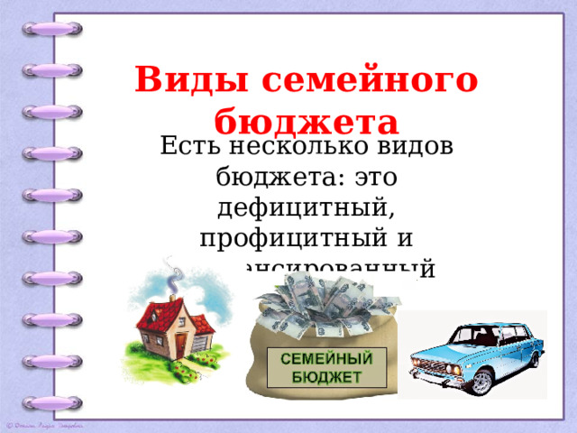 Виды семейного бюджета Есть несколько видов бюджета: это дефицитный, профицитный и сбалансированный бюджеты. 