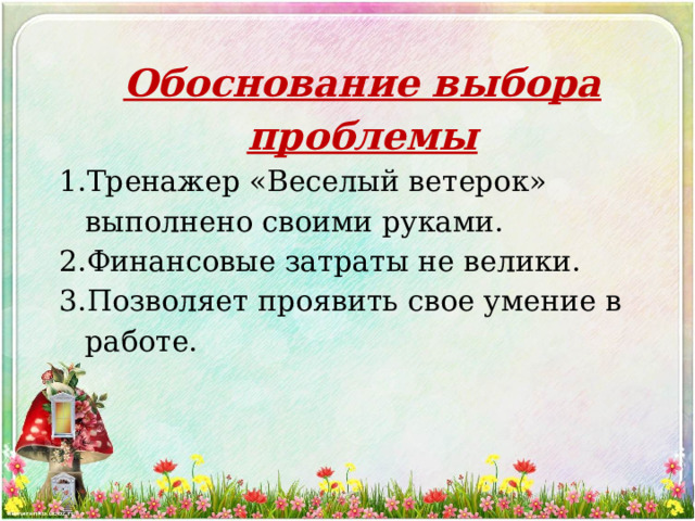 Обоснование выбора проблемы Тренажер «Веселый ветерок» выполнено своими руками. Финансовые затраты не велики. Позволяет проявить свое умение в работе. 