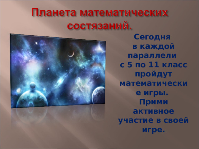 Сегодня в каждой параллели с 5 по 11 класс пройдут математические игры. Прими активное участие в своей игре. 