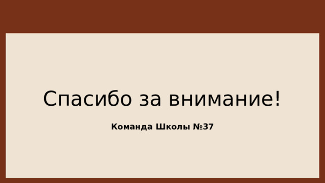 Спасибо за внимание! Команда Школы №37 