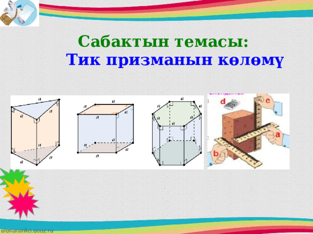 Сабактын темасы: Тик призманын көлөмү 