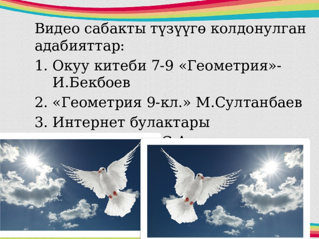 Видео сабакты түзүүгө колдонулган адабияттар: Окуу китеби 7-9 «Геометрия»-И.Бекбоев «Геометрия 9-кл.» М.Султанбаев Интернет булактары «Брейн ринг»-С.Амиралиев 