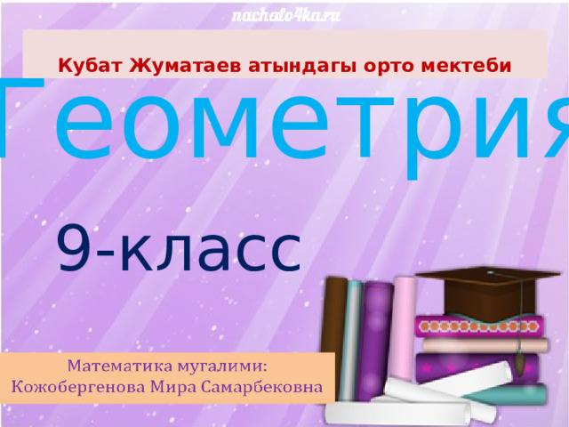 Кубат Жуматаев атындагы орто мектеби Геометрия 9-класс     