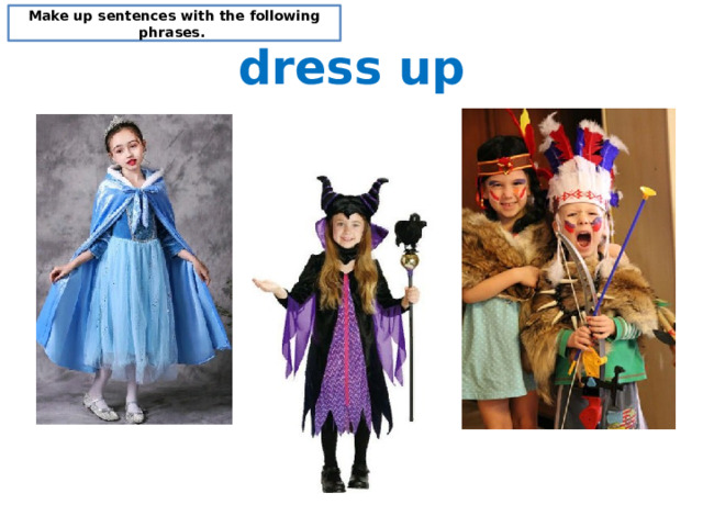 Make up sentences with the following phrases. dress up 