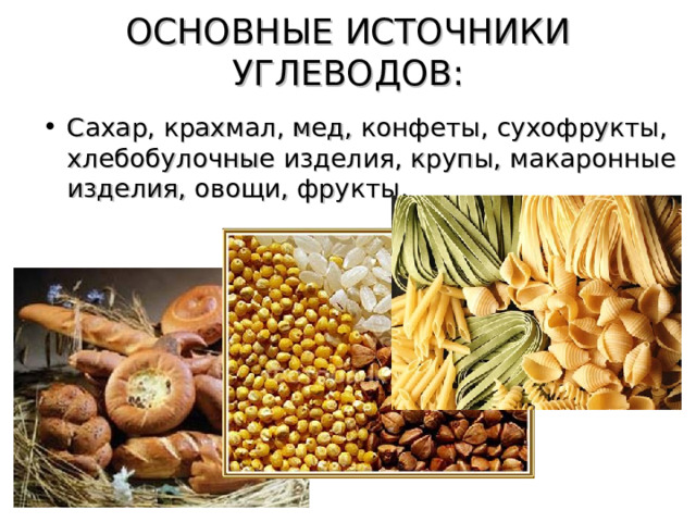 ОСНОВНЫЕ ИСТОЧНИКИ УГЛЕВОДОВ: Сахар, крахмал, мед, конфеты, сухофрукты, хлебобулочные изделия, крупы, макаронные изделия, овощи, фрукты. 