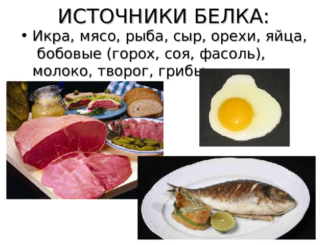 ИСТОЧНИКИ БЕЛКА: Икра, мясо, рыба, сыр, орехи, яйца, бобовые (горох, соя, фасоль), молоко, творог, грибы. 