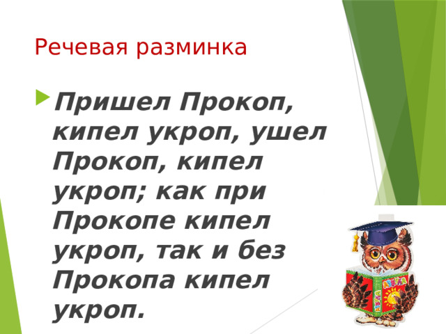 Речевая разминка Пришел Прокоп, кипел укроп, ушел Прокоп, кипел укроп; как при Прокопе кипел укроп, так и без Прокопа кипел укроп. 