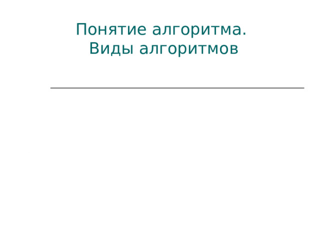 Понятие алгоритма.  Виды алгоритмов 