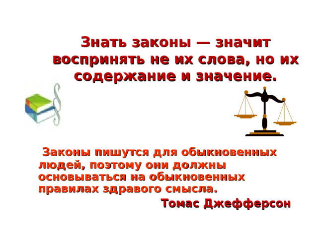 Знать законы — значит воспринять не их слова, но их содержание и значение.  Законы пишутся для обыкновенных людей, поэтому они должны основываться на обыкновенных правилах здравого смысла.  Томас Джефферсон 