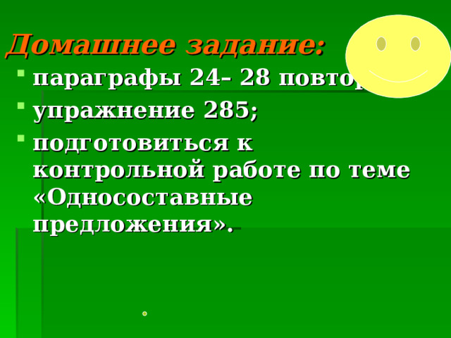 Домашнее задание: параграфы 24– 28 повторить; упражнение 285; подготовиться к контрольной работе по теме «Односоставные предложения». 