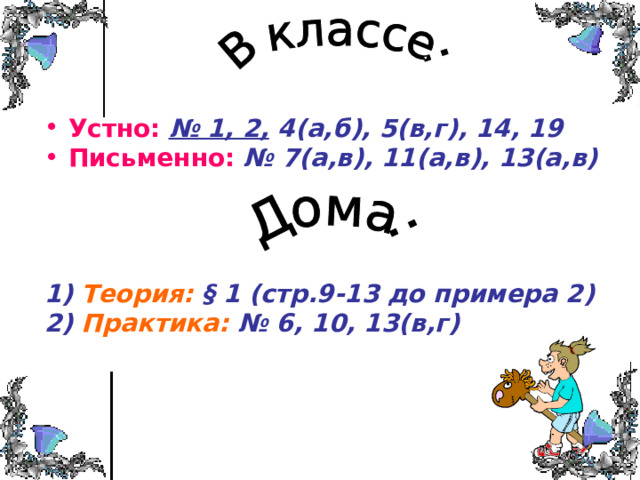 Устно:  № 1, 2, 4(а,б), 5(в,г), 14, 19 Письменно:  № 7(а,в), 11(а,в), 13(а,в)      1) Теория: § 1 (стр.9-13 до примера 2) 2) Практика: № 6, 10, 13(в,г)  