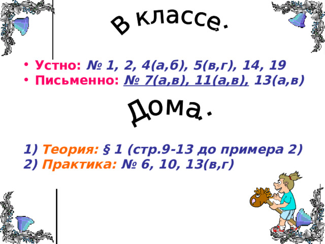Устно:  № 1, 2, 4(а,б), 5(в,г), 14, 19 Письменно:  № 7(а,в), 11(а,в), 13(а,в)      1) Теория: § 1 (стр.9-13 до примера 2) 2) Практика: № 6, 10, 13(в,г)  