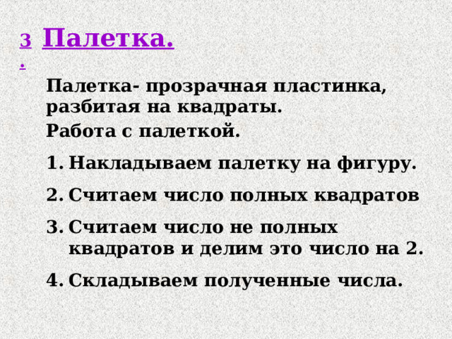 Палетка. 3. Палетка- прозрачная пластинка, разбитая на квадраты. Работа с палеткой. Накладываем палетку на фигуру. Считаем число полных квадратов Считаем число не полных квадратов и делим это число на 2. Складываем полученные числа. 