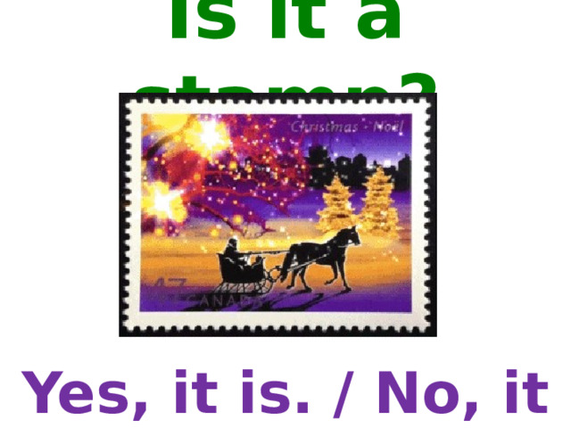 Is it a stamp? Yes, it is. / No, it is not. 