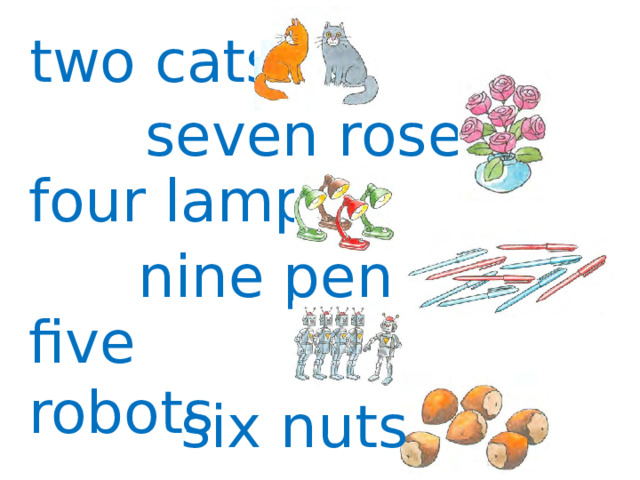 two cats seven roses four lamps nine pens five robots six nuts 